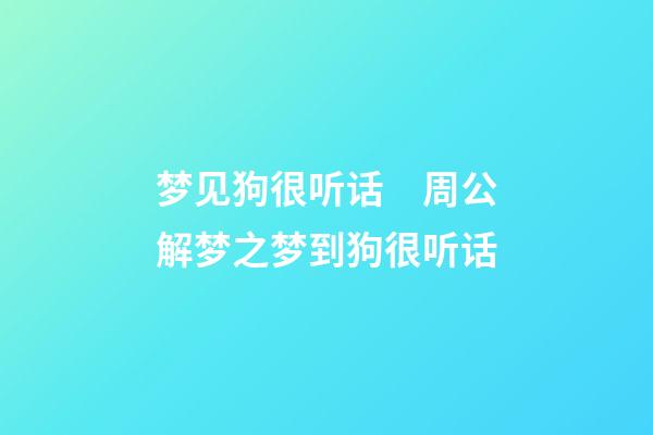 梦见狗很听话　周公解梦之梦到狗很听话